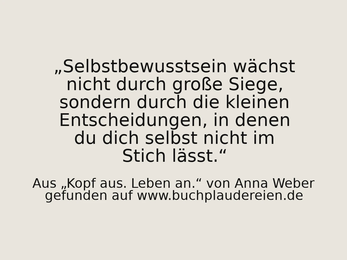Selbstbewusstsein wächst nicht durch große Siege, sondern durch die kleinen Entscheidungen, in denen du dich selbst nicht im Stich lässt.