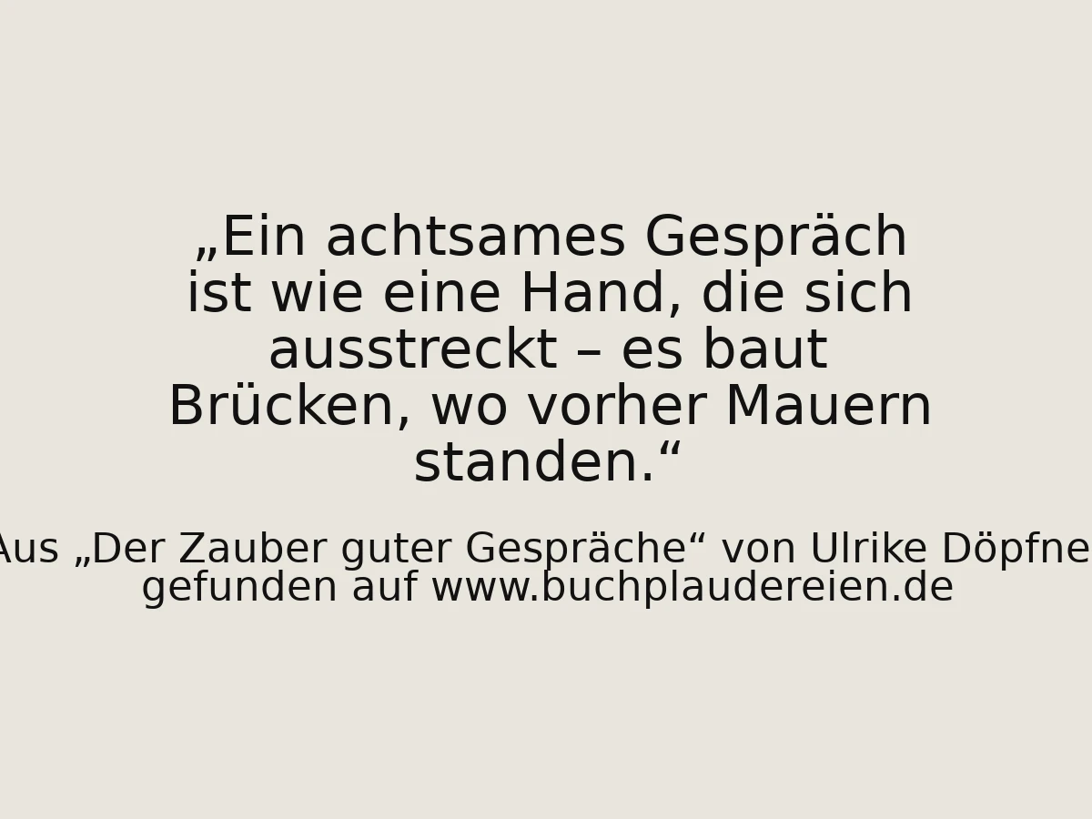 Ein achtsames Gespräch ist wie eine Hand, die sich ausstreckt – es baut Brücken, wo vorher Mauern standen.