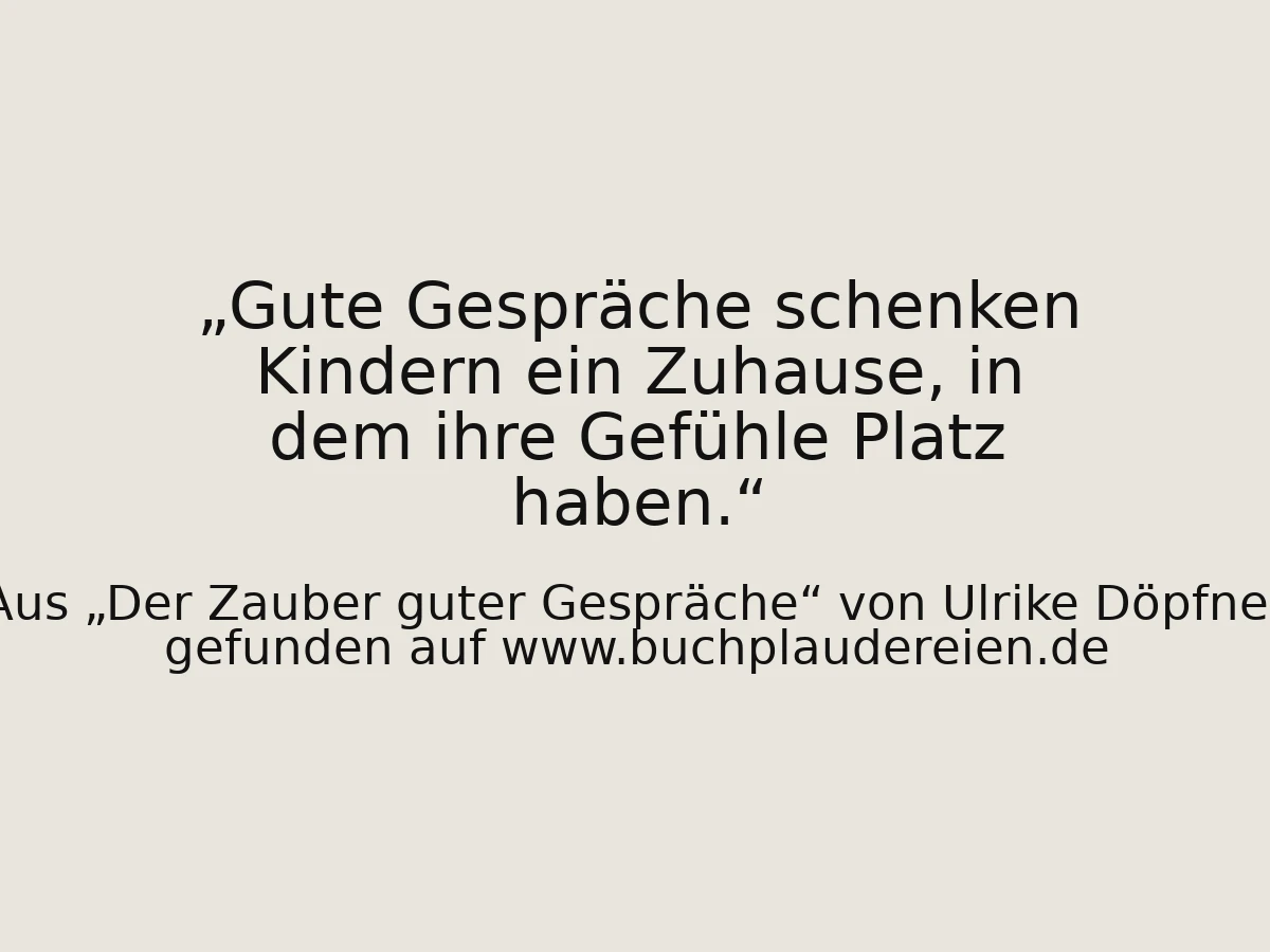 Gute Gespräche schenken Kindern ein Zuhause, in dem ihre Gefühle Platz haben.
