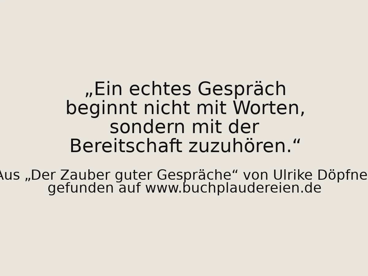 Ein echtes Gespräch beginnt nicht mit Worten, sondern mit der Bereitschaft zuzuhören.