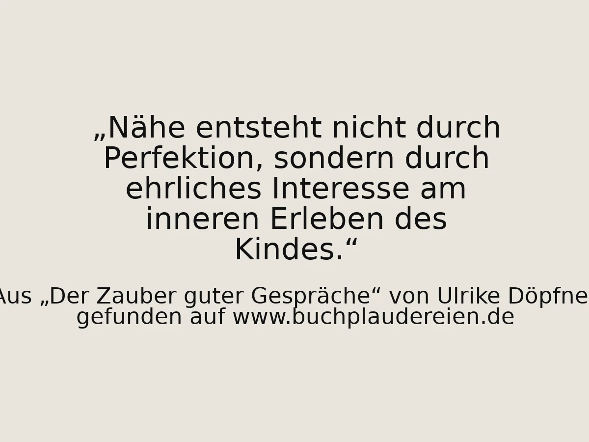 Nähe entsteht nicht durch Perfektion, sondern durch ehrliches Interesse am inneren Erleben des Kindes.